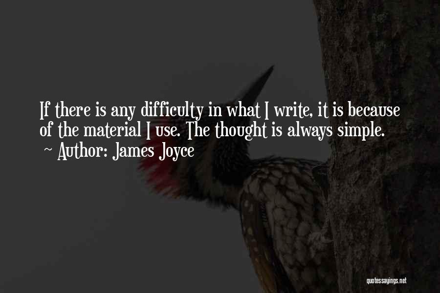 James Joyce Quotes: If There Is Any Difficulty In What I Write, It Is Because Of The Material I Use. The Thought Is