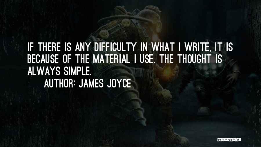 James Joyce Quotes: If There Is Any Difficulty In What I Write, It Is Because Of The Material I Use. The Thought Is
