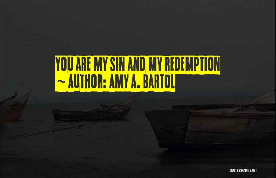 Amy A. Bartol Quotes: You Are My Sin And My Redemption