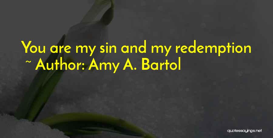 Amy A. Bartol Quotes: You Are My Sin And My Redemption