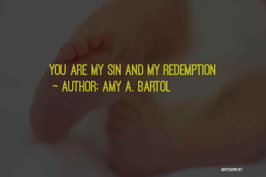 Amy A. Bartol Quotes: You Are My Sin And My Redemption
