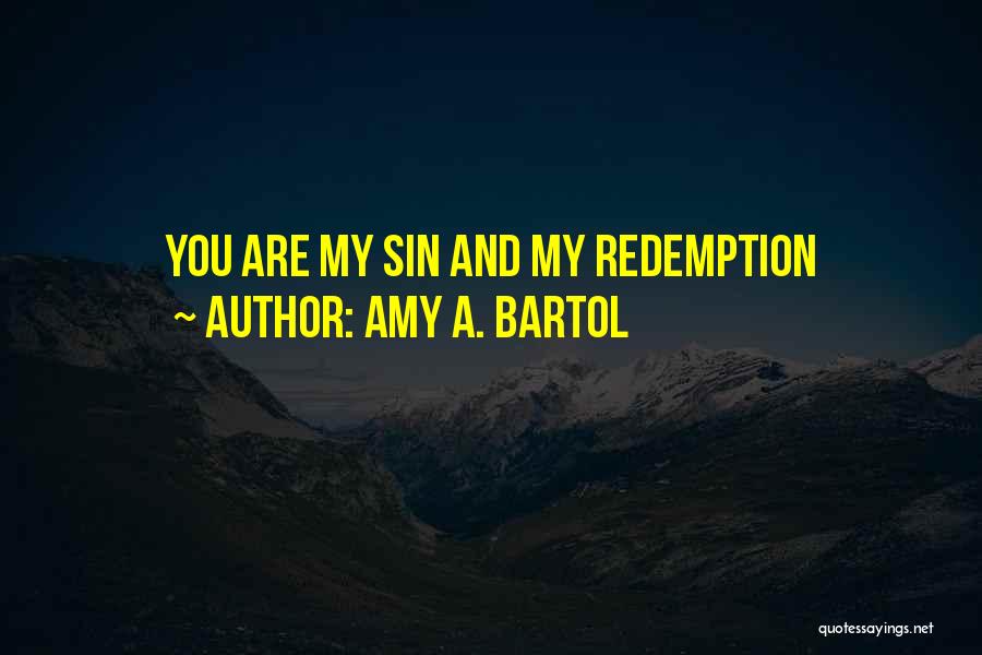 Amy A. Bartol Quotes: You Are My Sin And My Redemption