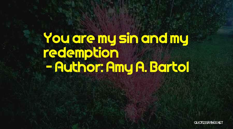 Amy A. Bartol Quotes: You Are My Sin And My Redemption