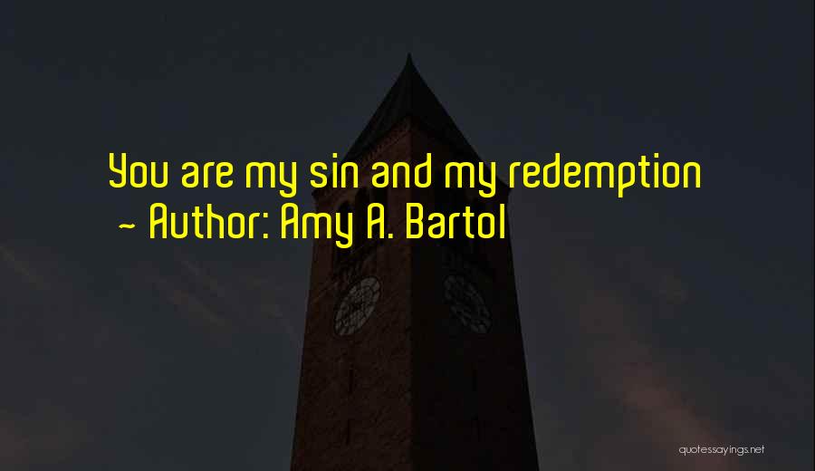 Amy A. Bartol Quotes: You Are My Sin And My Redemption