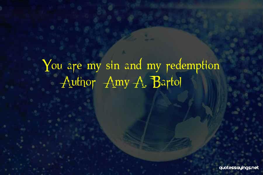 Amy A. Bartol Quotes: You Are My Sin And My Redemption