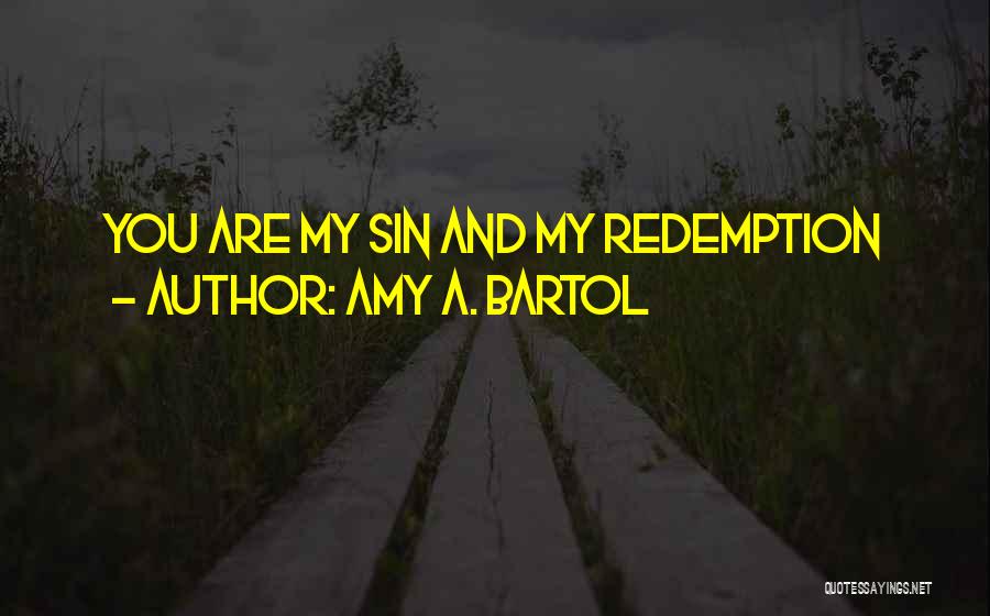 Amy A. Bartol Quotes: You Are My Sin And My Redemption