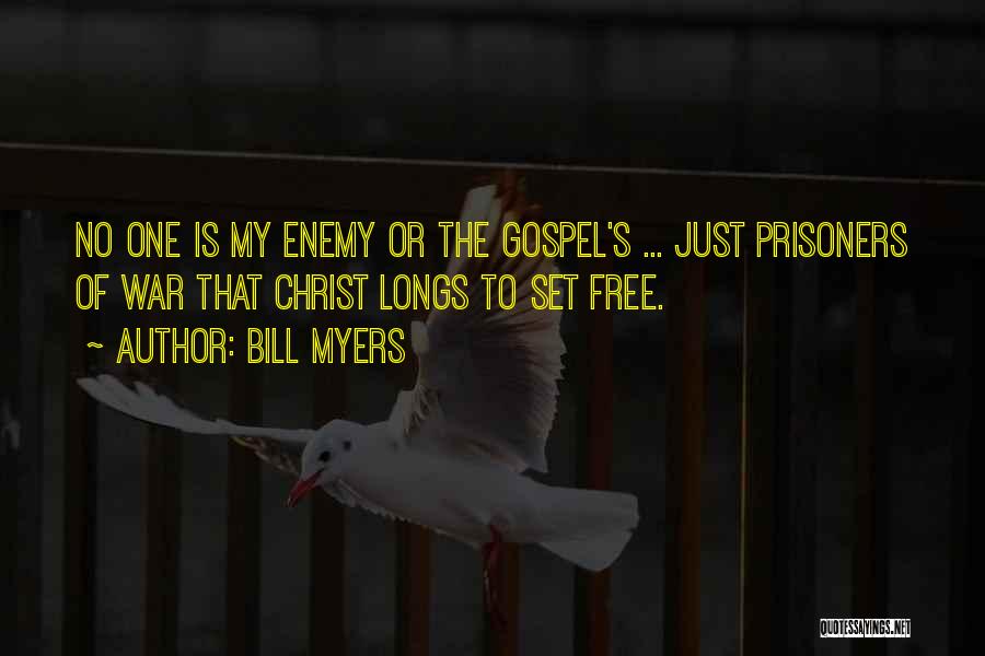 Bill Myers Quotes: No One Is My Enemy Or The Gospel's ... Just Prisoners Of War That Christ Longs To Set Free.