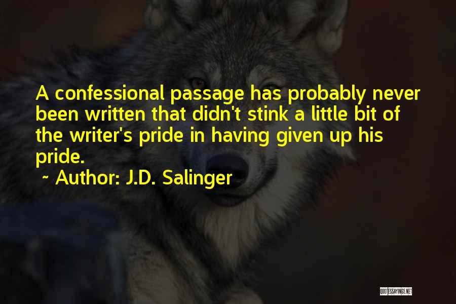 J.D. Salinger Quotes: A Confessional Passage Has Probably Never Been Written That Didn't Stink A Little Bit Of The Writer's Pride In Having