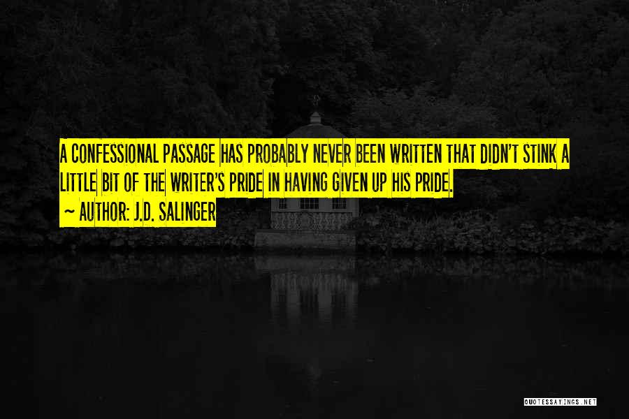 J.D. Salinger Quotes: A Confessional Passage Has Probably Never Been Written That Didn't Stink A Little Bit Of The Writer's Pride In Having