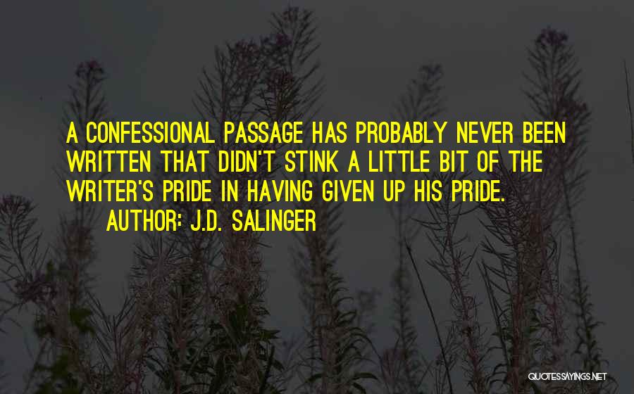 J.D. Salinger Quotes: A Confessional Passage Has Probably Never Been Written That Didn't Stink A Little Bit Of The Writer's Pride In Having