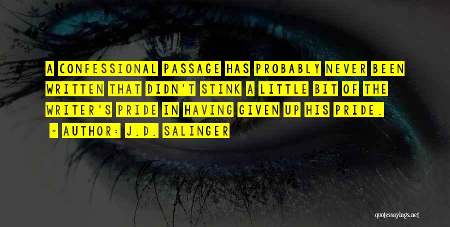 J.D. Salinger Quotes: A Confessional Passage Has Probably Never Been Written That Didn't Stink A Little Bit Of The Writer's Pride In Having