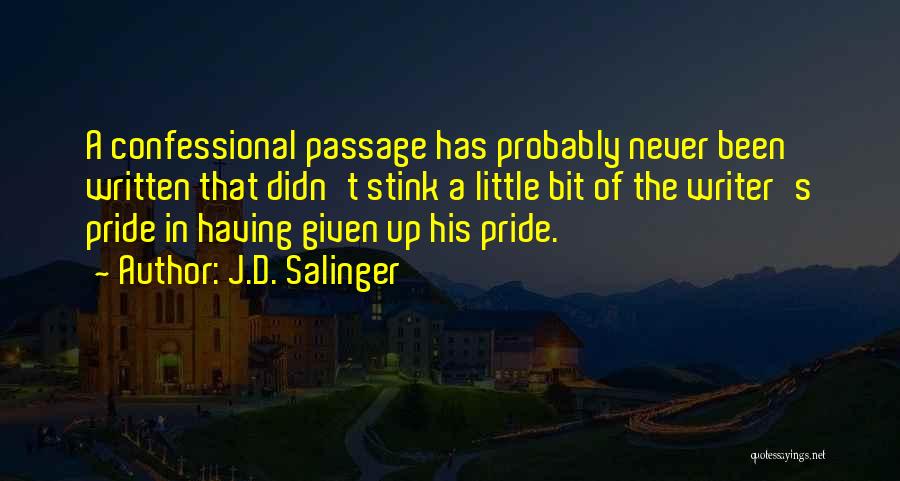 J.D. Salinger Quotes: A Confessional Passage Has Probably Never Been Written That Didn't Stink A Little Bit Of The Writer's Pride In Having