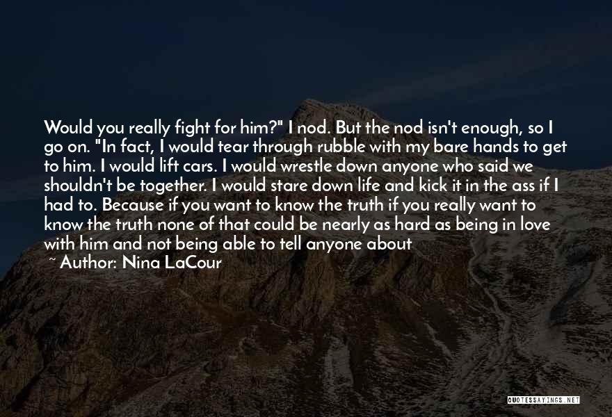 Nina LaCour Quotes: Would You Really Fight For Him? I Nod. But The Nod Isn't Enough, So I Go On. In Fact, I