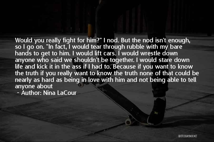 Nina LaCour Quotes: Would You Really Fight For Him? I Nod. But The Nod Isn't Enough, So I Go On. In Fact, I