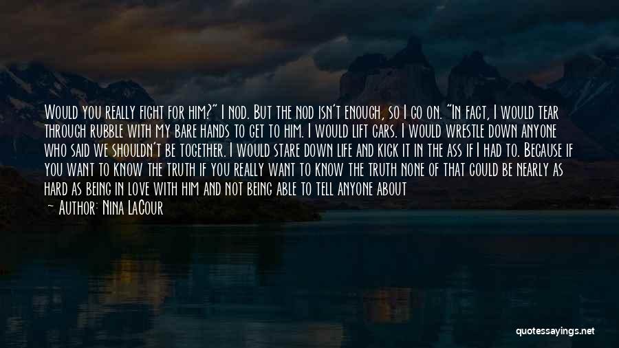 Nina LaCour Quotes: Would You Really Fight For Him? I Nod. But The Nod Isn't Enough, So I Go On. In Fact, I