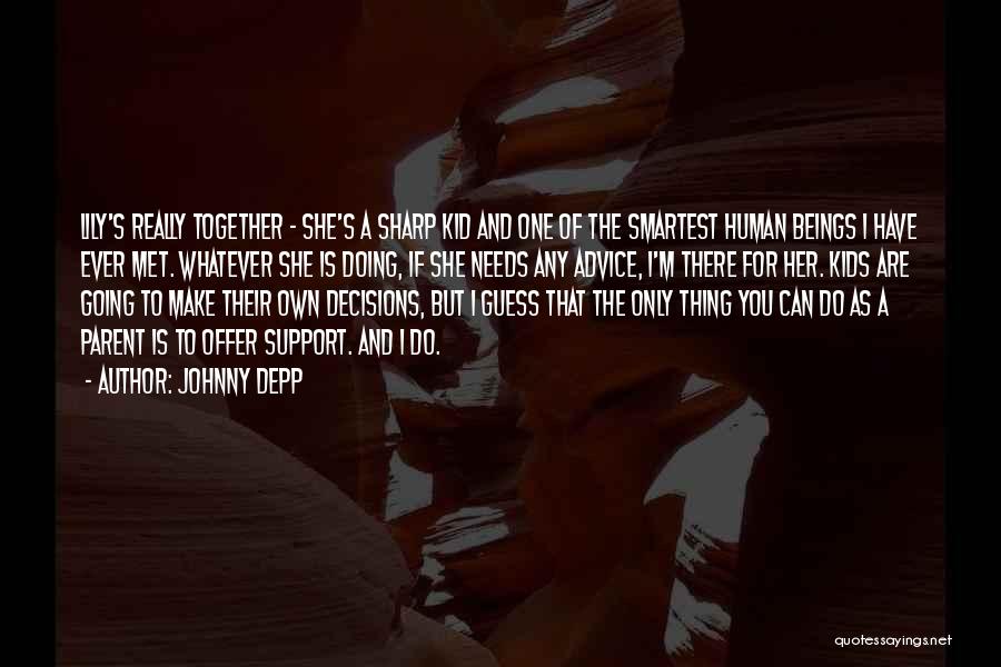 Johnny Depp Quotes: Lily's Really Together - She's A Sharp Kid And One Of The Smartest Human Beings I Have Ever Met. Whatever