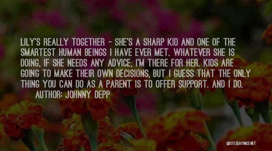Johnny Depp Quotes: Lily's Really Together - She's A Sharp Kid And One Of The Smartest Human Beings I Have Ever Met. Whatever