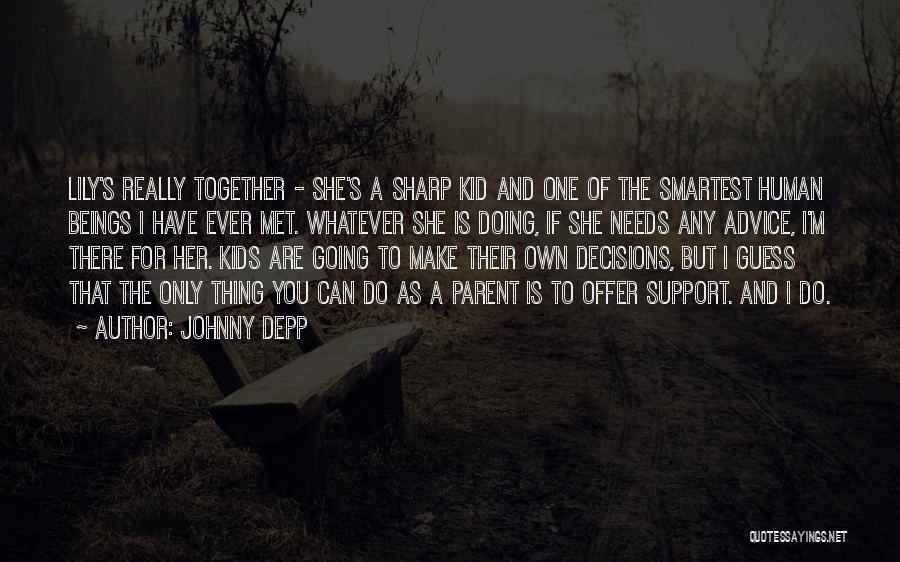 Johnny Depp Quotes: Lily's Really Together - She's A Sharp Kid And One Of The Smartest Human Beings I Have Ever Met. Whatever