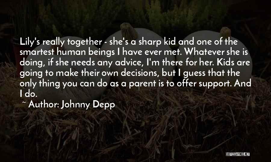 Johnny Depp Quotes: Lily's Really Together - She's A Sharp Kid And One Of The Smartest Human Beings I Have Ever Met. Whatever