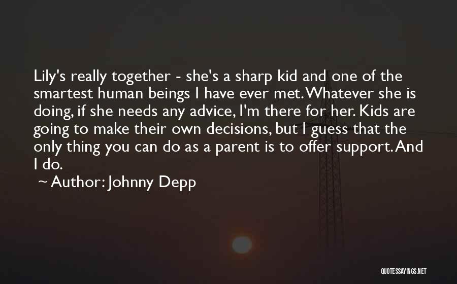 Johnny Depp Quotes: Lily's Really Together - She's A Sharp Kid And One Of The Smartest Human Beings I Have Ever Met. Whatever