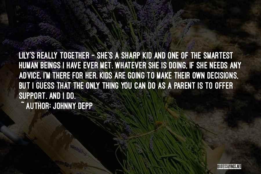 Johnny Depp Quotes: Lily's Really Together - She's A Sharp Kid And One Of The Smartest Human Beings I Have Ever Met. Whatever