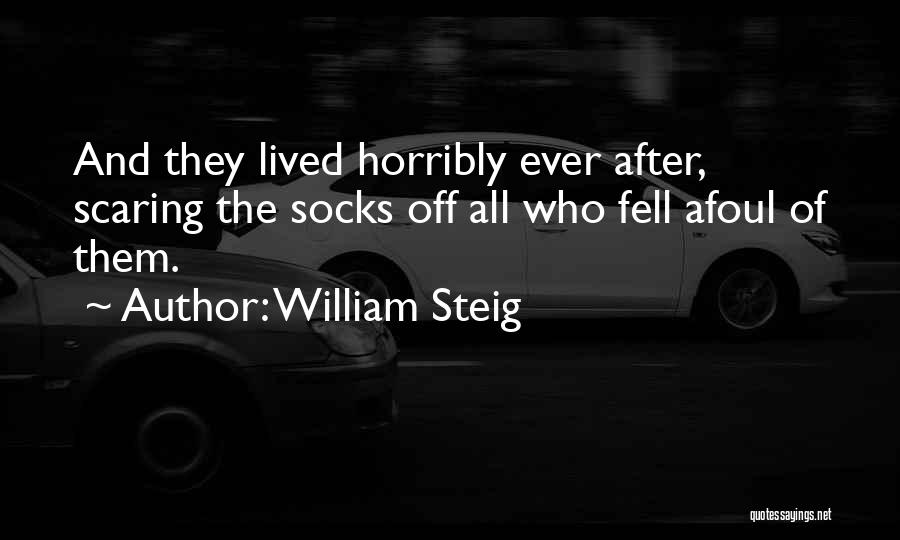 William Steig Quotes: And They Lived Horribly Ever After, Scaring The Socks Off All Who Fell Afoul Of Them.