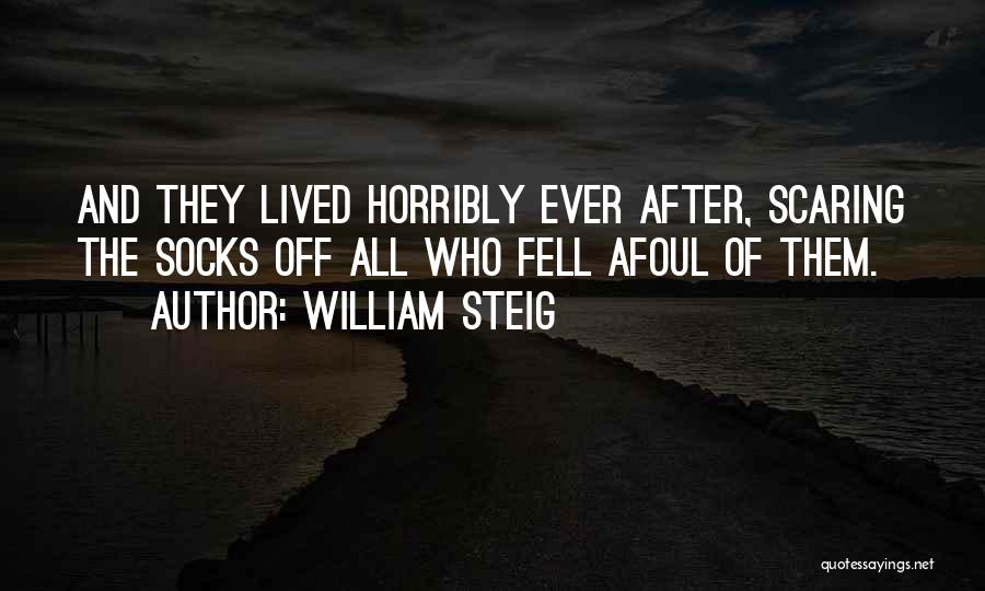 William Steig Quotes: And They Lived Horribly Ever After, Scaring The Socks Off All Who Fell Afoul Of Them.