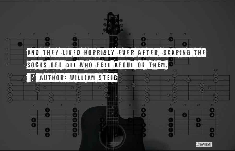 William Steig Quotes: And They Lived Horribly Ever After, Scaring The Socks Off All Who Fell Afoul Of Them.