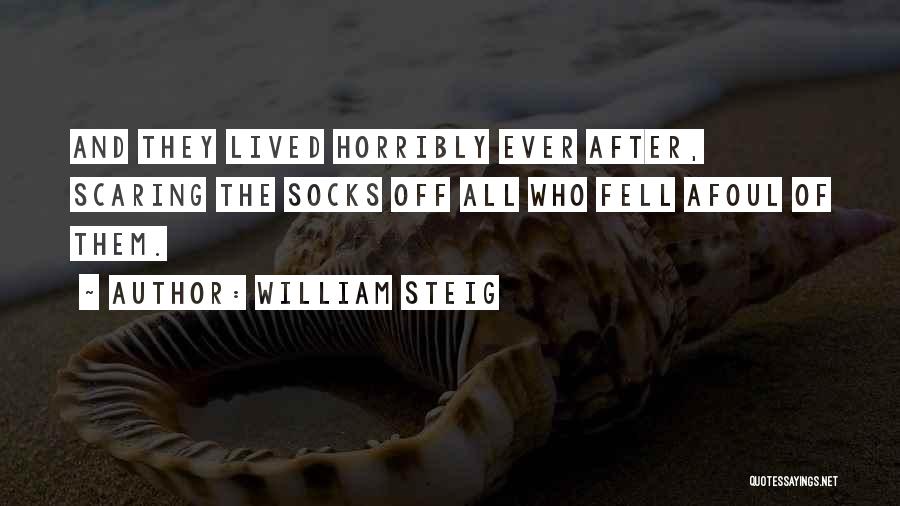 William Steig Quotes: And They Lived Horribly Ever After, Scaring The Socks Off All Who Fell Afoul Of Them.