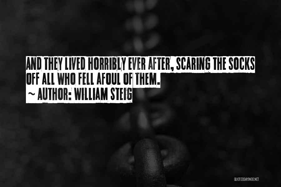 William Steig Quotes: And They Lived Horribly Ever After, Scaring The Socks Off All Who Fell Afoul Of Them.