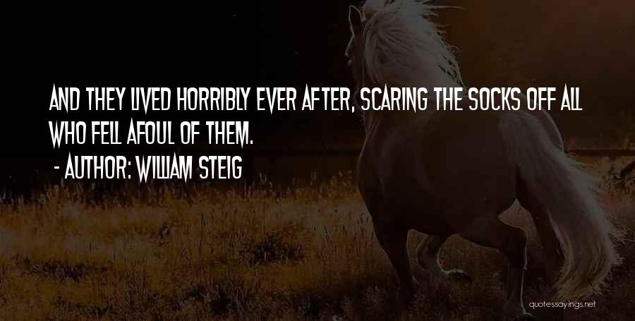 William Steig Quotes: And They Lived Horribly Ever After, Scaring The Socks Off All Who Fell Afoul Of Them.