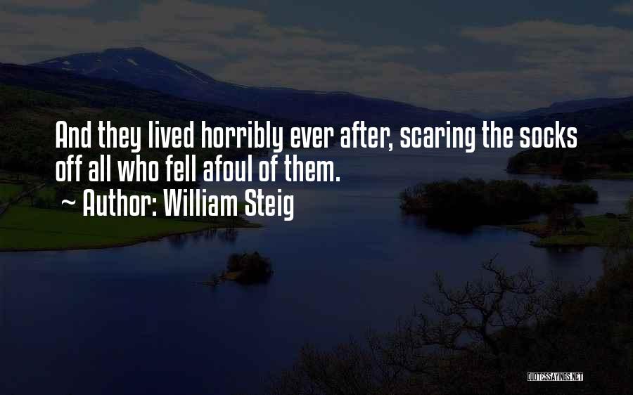 William Steig Quotes: And They Lived Horribly Ever After, Scaring The Socks Off All Who Fell Afoul Of Them.