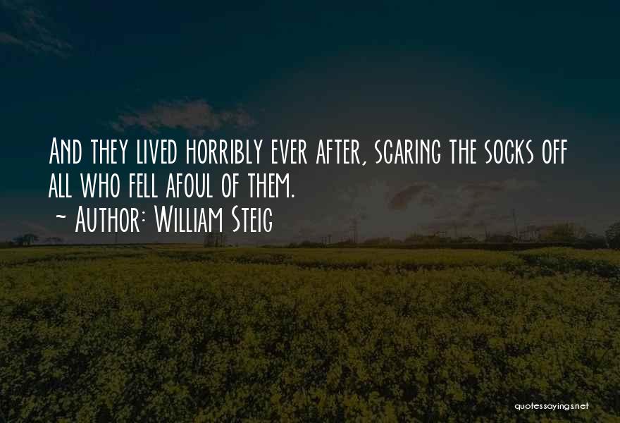 William Steig Quotes: And They Lived Horribly Ever After, Scaring The Socks Off All Who Fell Afoul Of Them.