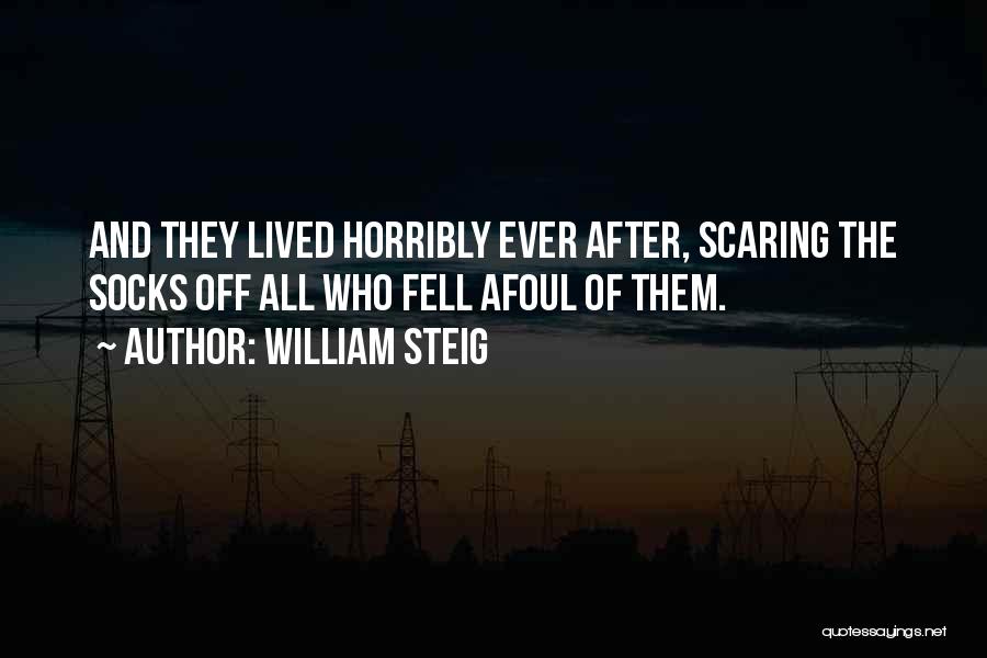 William Steig Quotes: And They Lived Horribly Ever After, Scaring The Socks Off All Who Fell Afoul Of Them.