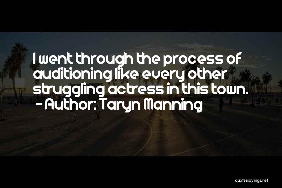 Taryn Manning Quotes: I Went Through The Process Of Auditioning Like Every Other Struggling Actress In This Town.