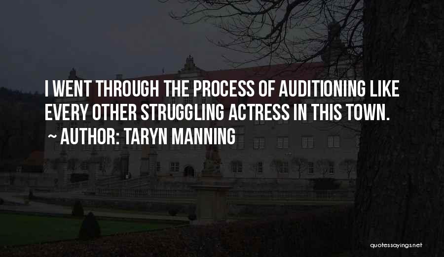 Taryn Manning Quotes: I Went Through The Process Of Auditioning Like Every Other Struggling Actress In This Town.
