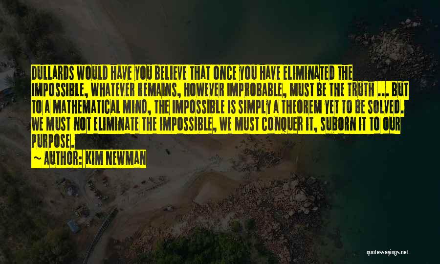 Kim Newman Quotes: Dullards Would Have You Believe That Once You Have Eliminated The Impossible, Whatever Remains, However Improbable, Must Be The Truth