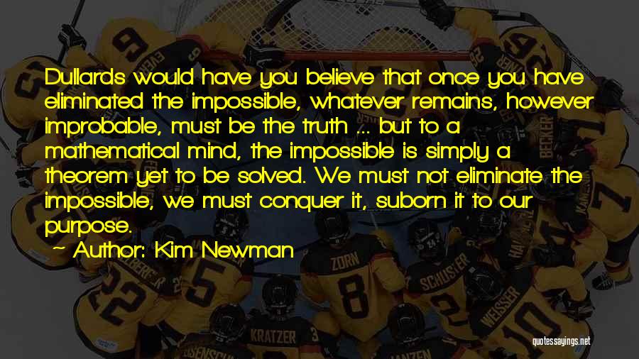 Kim Newman Quotes: Dullards Would Have You Believe That Once You Have Eliminated The Impossible, Whatever Remains, However Improbable, Must Be The Truth