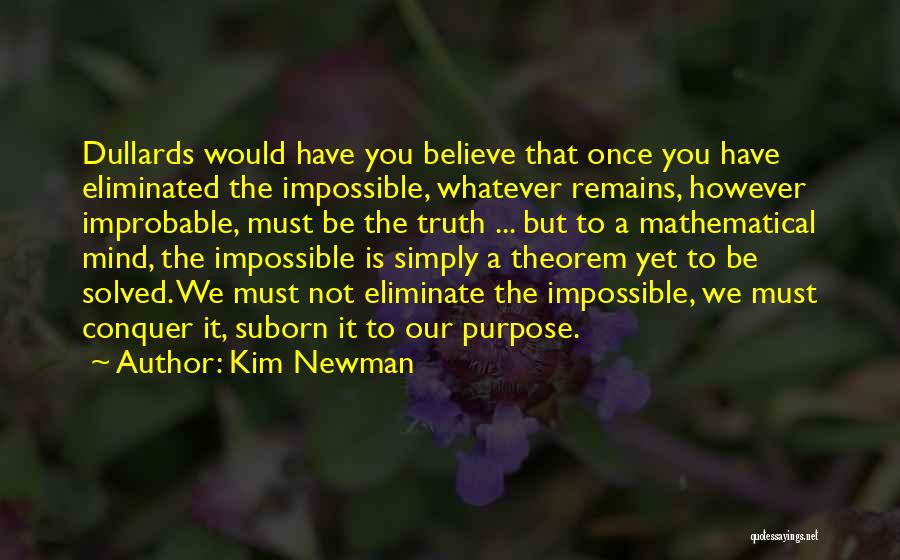 Kim Newman Quotes: Dullards Would Have You Believe That Once You Have Eliminated The Impossible, Whatever Remains, However Improbable, Must Be The Truth