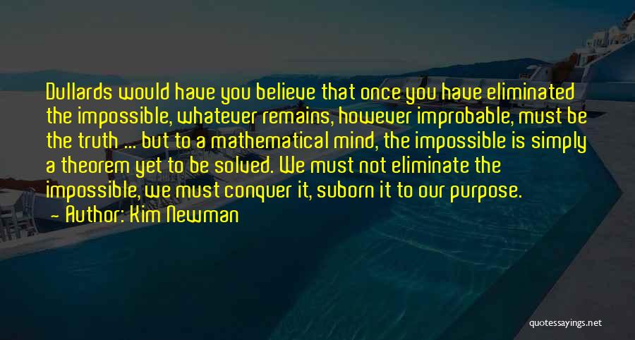 Kim Newman Quotes: Dullards Would Have You Believe That Once You Have Eliminated The Impossible, Whatever Remains, However Improbable, Must Be The Truth