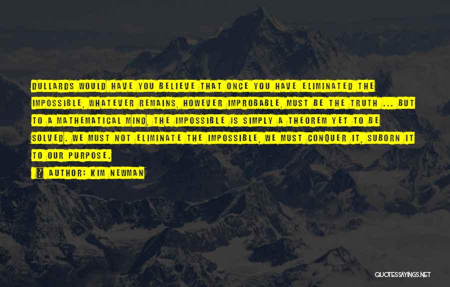 Kim Newman Quotes: Dullards Would Have You Believe That Once You Have Eliminated The Impossible, Whatever Remains, However Improbable, Must Be The Truth