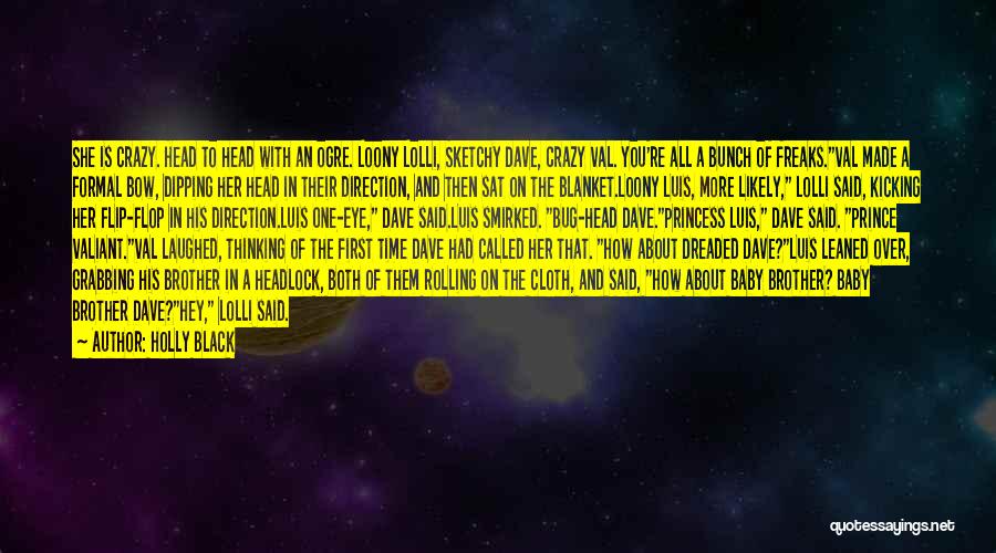 Holly Black Quotes: She Is Crazy. Head To Head With An Ogre. Loony Lolli, Sketchy Dave, Crazy Val. You're All A Bunch Of