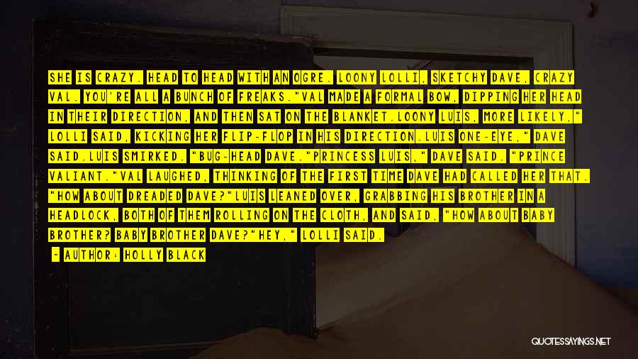 Holly Black Quotes: She Is Crazy. Head To Head With An Ogre. Loony Lolli, Sketchy Dave, Crazy Val. You're All A Bunch Of