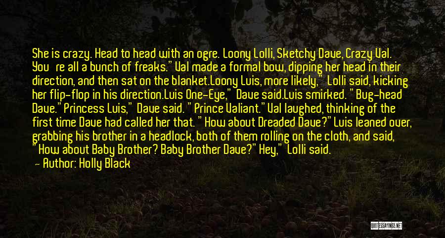 Holly Black Quotes: She Is Crazy. Head To Head With An Ogre. Loony Lolli, Sketchy Dave, Crazy Val. You're All A Bunch Of