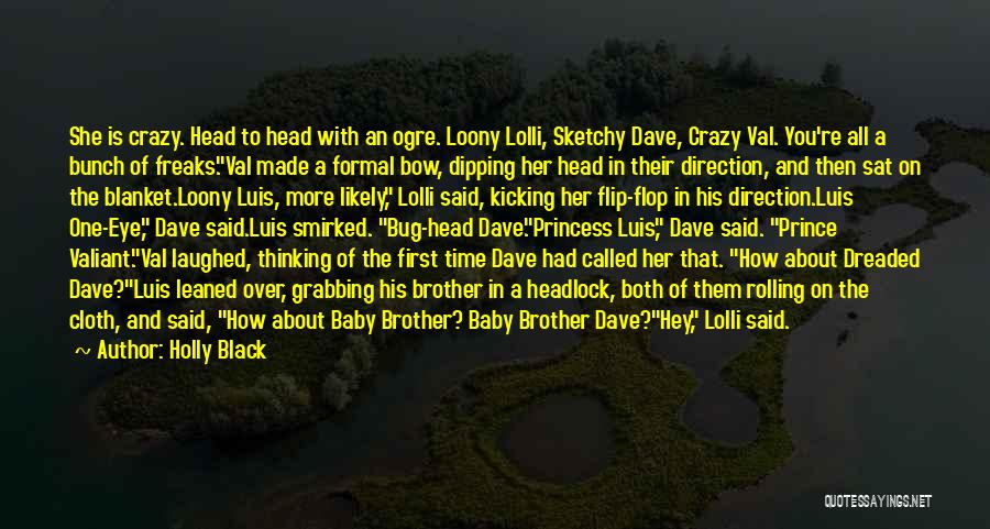 Holly Black Quotes: She Is Crazy. Head To Head With An Ogre. Loony Lolli, Sketchy Dave, Crazy Val. You're All A Bunch Of