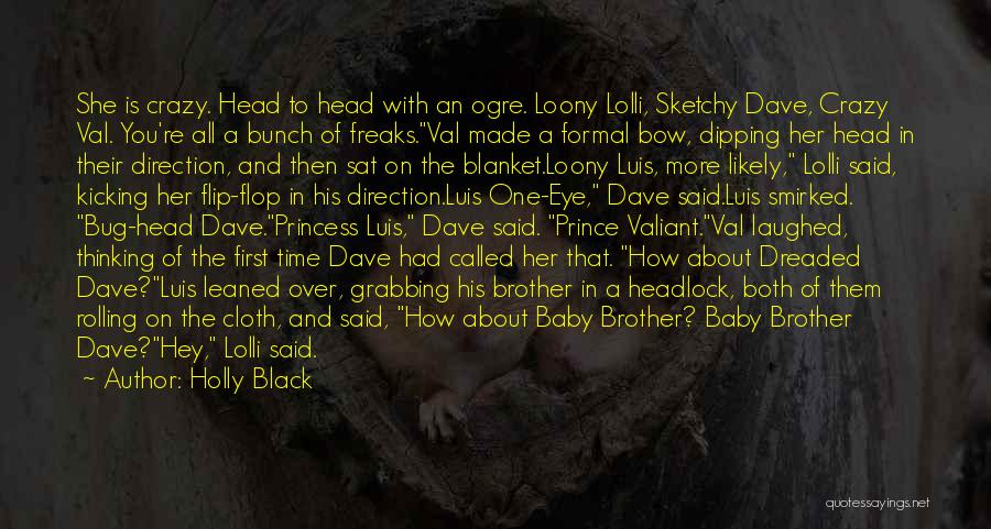 Holly Black Quotes: She Is Crazy. Head To Head With An Ogre. Loony Lolli, Sketchy Dave, Crazy Val. You're All A Bunch Of