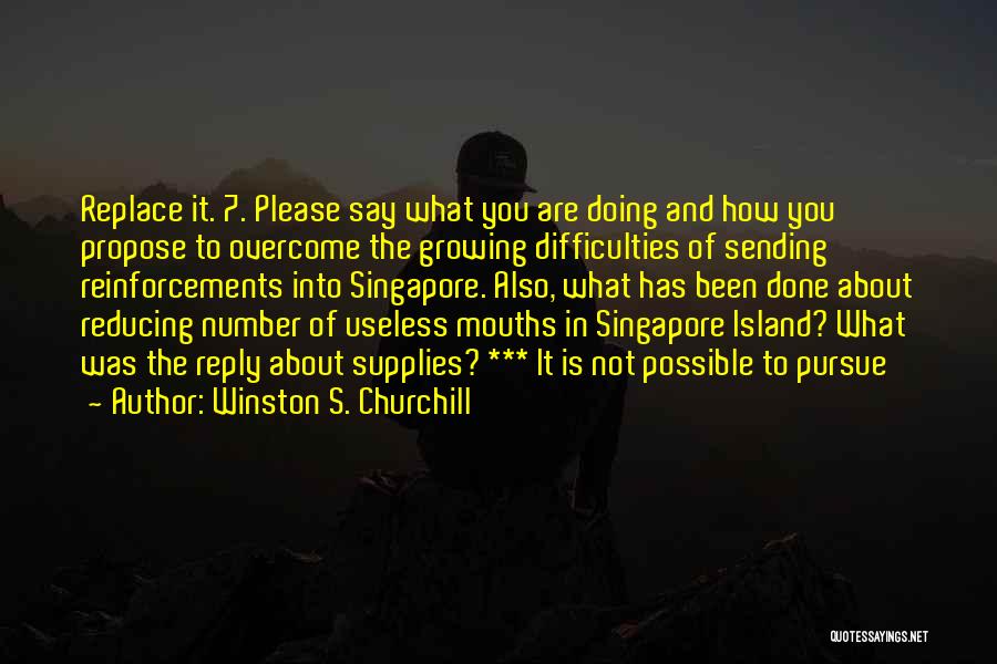 Winston S. Churchill Quotes: Replace It. 7. Please Say What You Are Doing And How You Propose To Overcome The Growing Difficulties Of Sending
