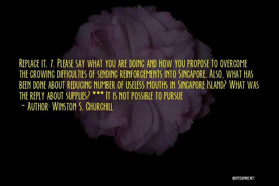 Winston S. Churchill Quotes: Replace It. 7. Please Say What You Are Doing And How You Propose To Overcome The Growing Difficulties Of Sending