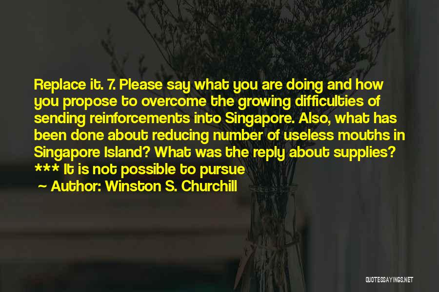 Winston S. Churchill Quotes: Replace It. 7. Please Say What You Are Doing And How You Propose To Overcome The Growing Difficulties Of Sending