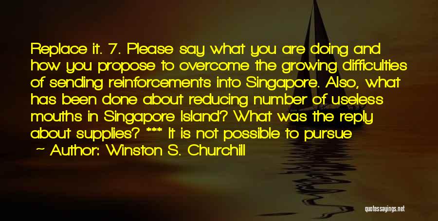 Winston S. Churchill Quotes: Replace It. 7. Please Say What You Are Doing And How You Propose To Overcome The Growing Difficulties Of Sending